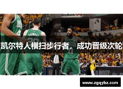 凯尔特人横扫步行者，成功晋级次轮