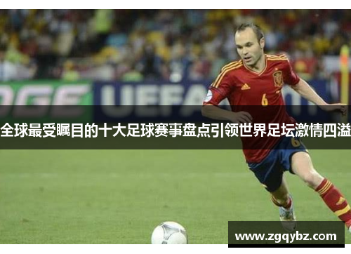 全球最受瞩目的十大足球赛事盘点引领世界足坛激情四溢