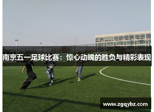 南京五一足球比赛：惊心动魄的胜负与精彩表现