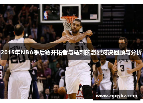 2015年NBA季后赛开拓者与马刺的激烈对决回顾与分析