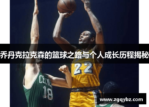 乔丹克拉克森的篮球之路与个人成长历程揭秘