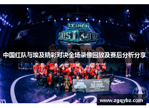 中国红队与埃及精彩对决全场录像回放及赛后分析分享